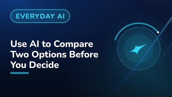 Use AI to Compare Two Options Before You Decide
