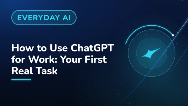 How to Use ChatGPT for Work: Your First Real Task